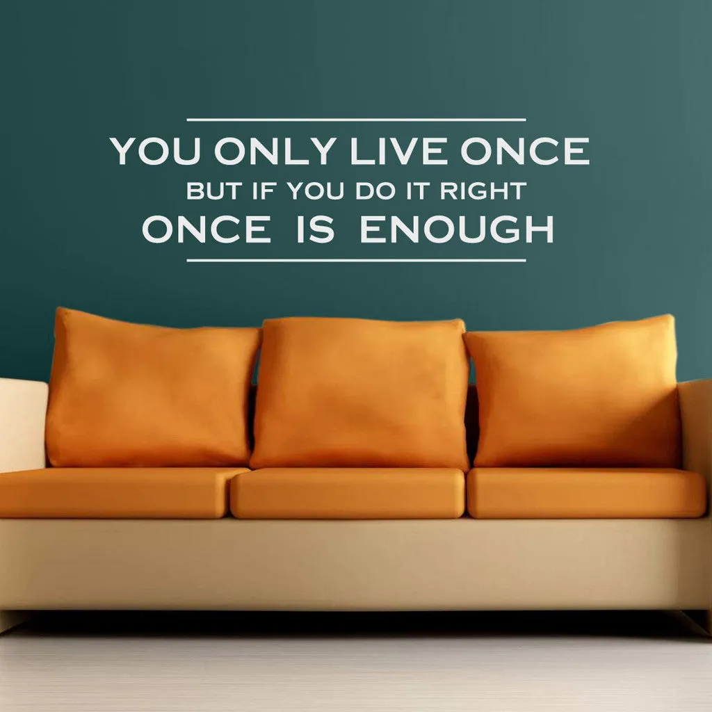 You only live once