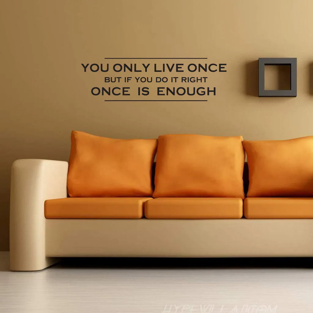 You only live once